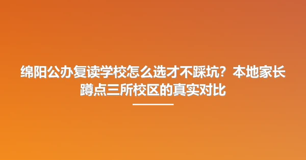 绵阳公办复读学校怎么选才不踩坑?本地家长蹲点三所校区的真实对比
