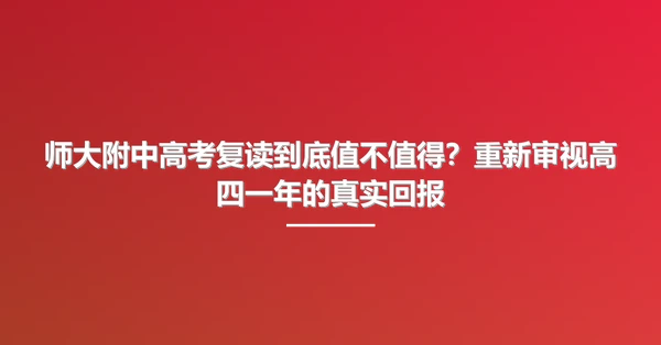 师大附中高考复读到底值不值得?重新审视高四一年的真实回报