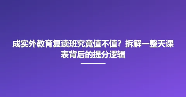 成实外教育复读班究竟值不值?拆解一整天课表背后的提分逻辑