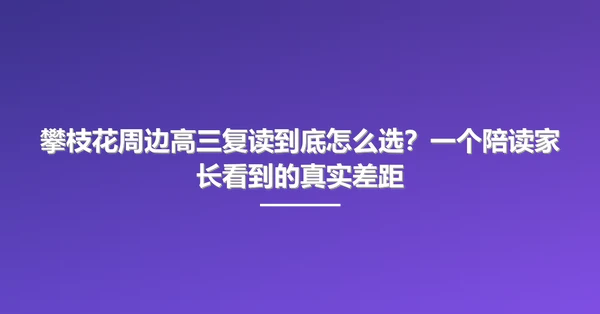攀枝花周边高三复读到底怎么选?一个陪读家长看到的真实差距