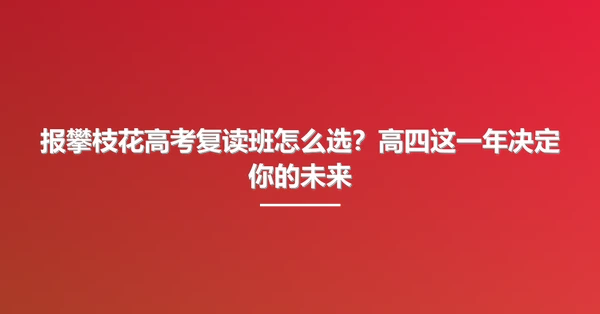报攀枝花高考复读班怎么选?高四这一年决定你的未来