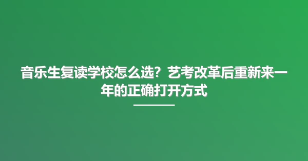 音乐生复读学校怎么选？艺考改革后重新来一年的正确打开方式