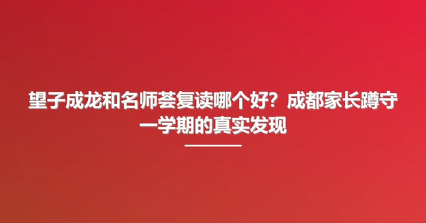 望子成龙和名师荟复读哪个好?成都家长蹲守一学期的真实发现