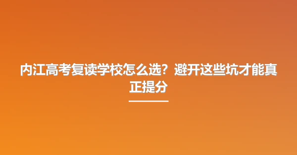 内江高考复读学校怎么选?避开这些坑才能真正提分