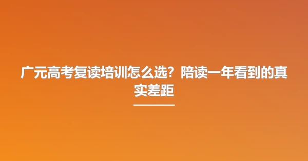 广元高考复读培训怎么选?陪读一年看到的真实差距