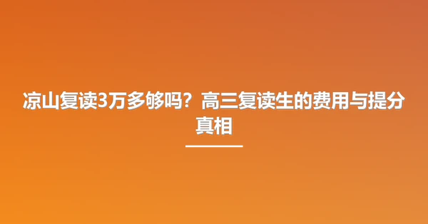 凉山复读3万多够吗?高三复读生的费用与提分真相