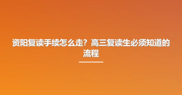 资阳复读手续怎么走?高三复读生必须知道的流程