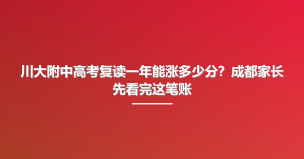 川大附中高考复读一年能涨多少分？成都家长先看完这笔账
