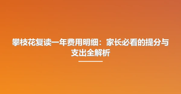 攀枝花复读一年费用明细：家长必看的提分与支出全解析