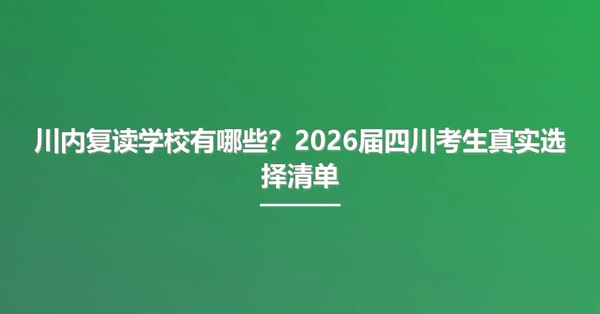 川内复读学校有哪些?2026届四川考生真实选择清单