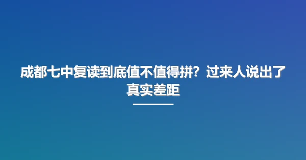 成都七中复读到底值不值得拼?过来人说出了真实差距