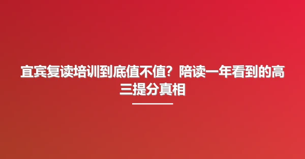 宜宾复读培训到底值不值?陪读一年看到的高三提分真相
