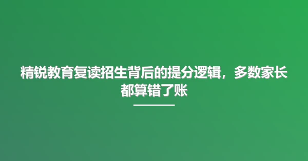 精锐教育复读招生背后的提分逻辑,多数家长都算错了账