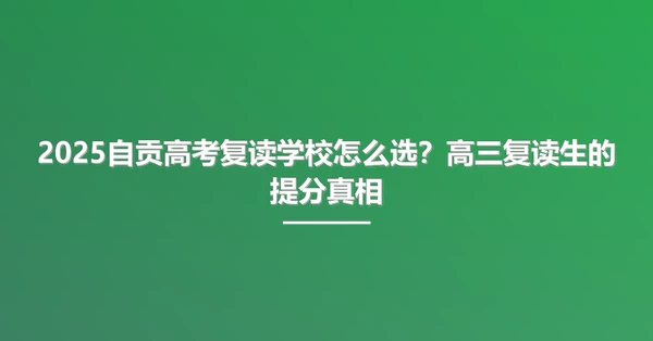 2025自贡高考复读学校怎么选?高三复读生的提分真相