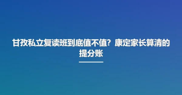 甘孜私立复读班到底值不值?康定家长算清的提分账