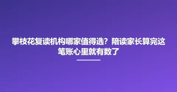 攀枝花复读机构哪家值得选?陪读家长算完这笔账心里就有数了