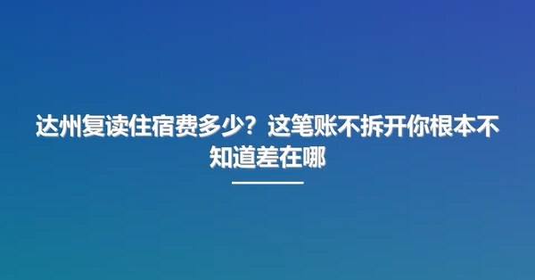 达州复读住宿费多少?这笔账不拆开你根本不知道差在哪