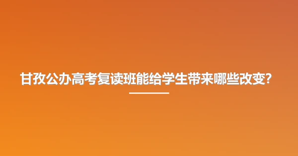 甘孜公办高考复读班能给学生带来哪些改变?