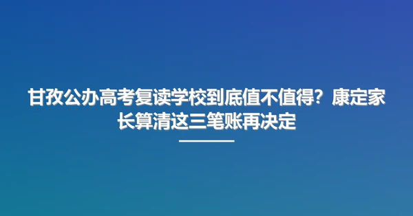 甘孜公办高考复读学校到底值不值得?康定家长算清这三笔账再决定
