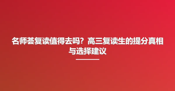 名师荟复读值得去吗?高三复读生的提分真相与选择建议