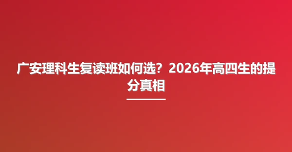 广安理科生复读班如何选？2026年高四生的提分真相