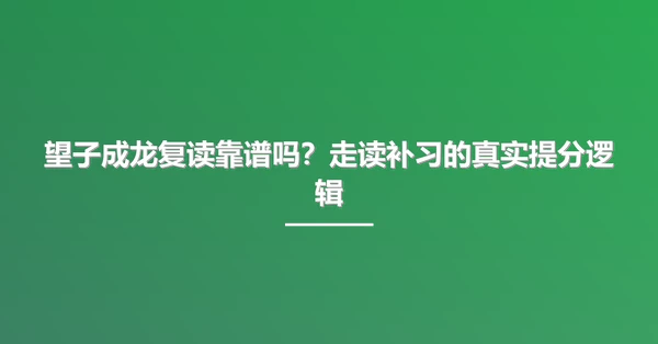 望子成龙复读靠谱吗?走读补习的真实提分逻辑