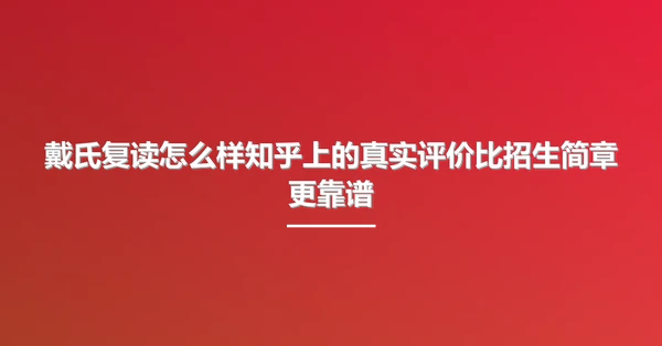 戴氏复读怎么样知乎上的真实评价比招生简章更靠谱