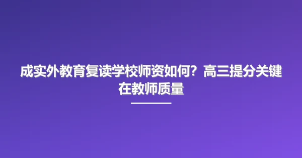 成实外教育复读学校师资如何?高三提分关键在教师质量