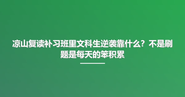 凉山复读补习班里文科生逆袭靠什么?不是刷题是每天的笨积累