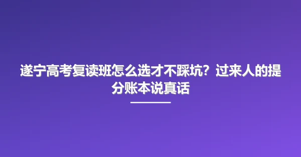 遂宁高考复读班怎么选才不踩坑?过来人的提分账本说真话