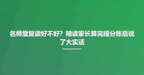 名师堂复读好不好?陪读家长算完提分账后说了大实话