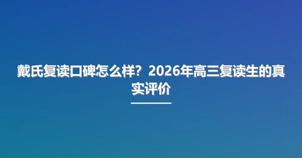 戴氏复读口碑怎么样?2026年高三复读生的真实评价