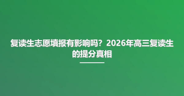 复读生志愿填报有影响吗?2026年高三复读生的提分真相