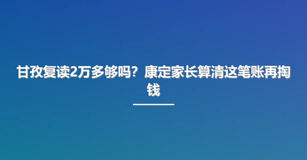 甘孜复读2万多够吗?康定家长算清这笔账再掏钱
