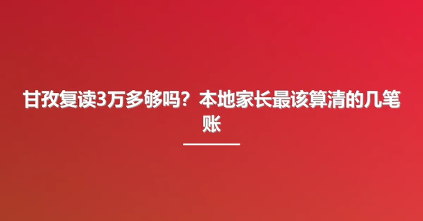 甘孜复读3万多够吗?本地家长最该算清的几笔账