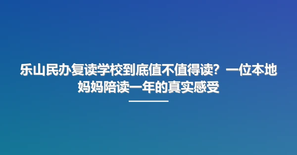 乐山民办复读学校到底值不值得读?一位本地妈妈陪读一年的真实感受