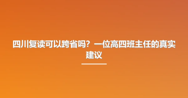 四川复读可以跨省吗?一位高四班主任的真实建议