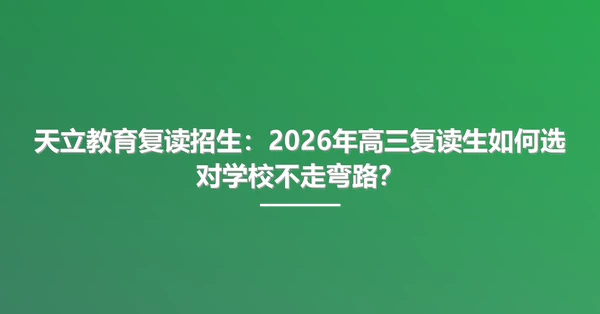 天立教育复读招生：2026年高三复读生如何选对学校不走弯路？