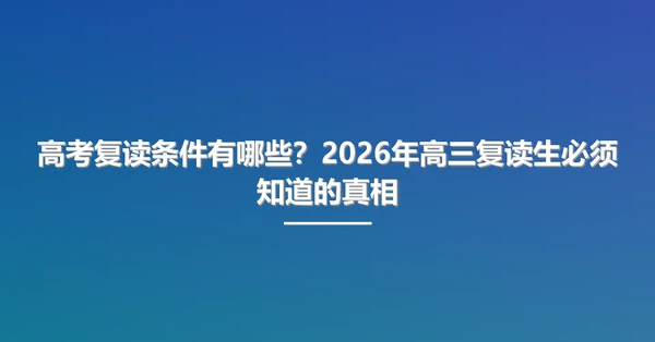 高考复读条件有哪些？2026年高三复读生必须知道的真相