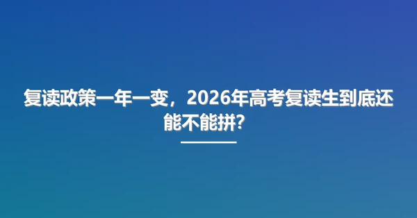 复读政策一年一变，2026年高考复读生到底还能不能拼？