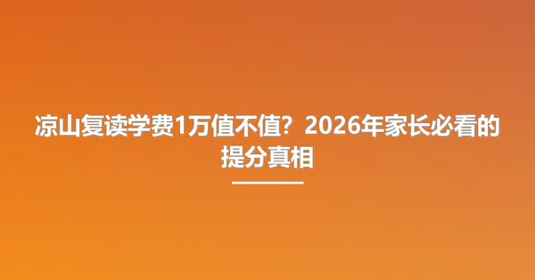 凉山复读学费1万值不值?2026年家长必看的提分真相
