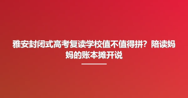 雅安封闭式高考复读学校值不值得拼?陪读妈妈的账本摊开说
