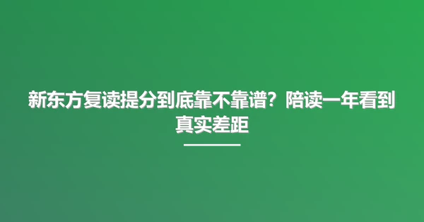 新东方复读提分到底靠不靠谱？陪读一年看到真实差距