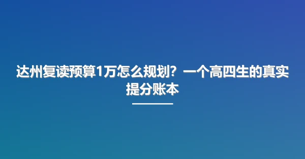 达州复读预算1万怎么规划?一个高四生的真实提分账本