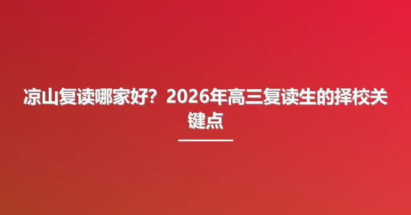 凉山复读哪家好?2026年高三复读生的择校关键点