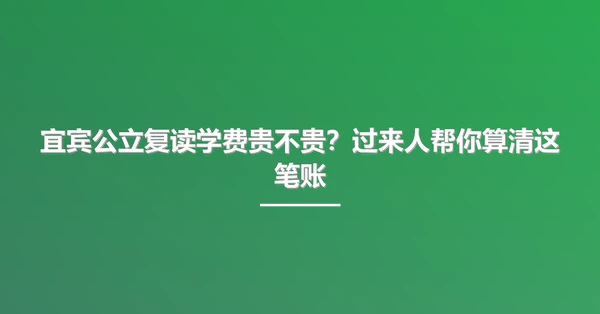 宜宾公立复读学费贵不贵？过来人帮你算清这笔账