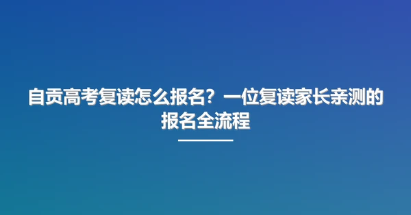 自贡高考复读怎么报名?一位复读家长亲测的报名全流程