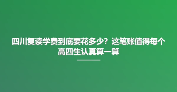 四川复读学费到底要花多少？这笔账值得每个高四生认真算一算