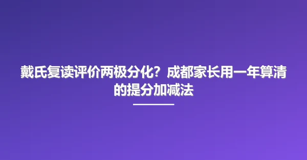 戴氏复读评价两极分化?成都家长用一年算清的提分加减法