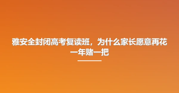 雅安全封闭高考复读班,为什么家长愿意再花一年赌一把